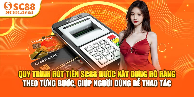Quy trình rút tiền SC88 được xây dựng rõ ràng theo từng bước, giúp người dùng dễ thao tác