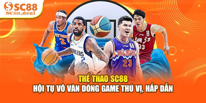 Thể thao SC88 hội tụ vô vàn dòng game thú vị, hấp dẫn